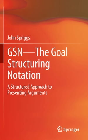 GSN - The Goal Structuring Notation A Structured Approach to Presenting Arguments