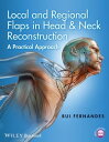Local and Regional Flaps in Head and Neck Reconstruction A Practical Approach【電子書籍】 Rui Fernandes