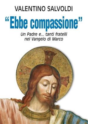 Ebbe compassione. Un Padre e...tanti fratelli nel Vangelo di Marco.