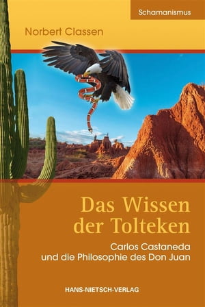 Das Wissen der Tolteken Carlos Castaneda und die Philosophie des Don Juan【電子書籍】 Norbert Classen