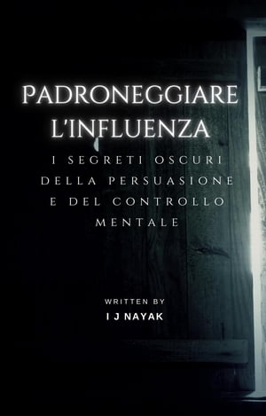 Padroneggiare l'influenza i segreti oscuri della persuasione e del controllo mentale