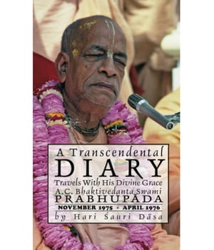 A Transcendental Diary: Travels with His Divine Grace A.C. Bhaktivedanta Swami Prabhupada: Volume One