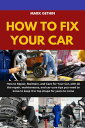 HOW TO FIX YOUR CARS How to Repair, Maintain, and Care for Your Car, with all th...