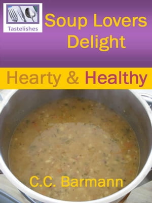 Soup Lovers Delight: Hearty & Healthy【電子書籍】[ C.C. Barmann ]