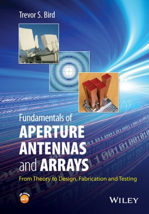 Fundamentals of Aperture Antennas and Arrays From Theory to Design, Fabrication and Testing【電子書籍】 Trevor S. Bird