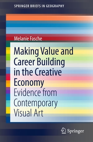 Making Value and Career Building in the Creative Economy Evidence from Contemporary Visual ArtŻҽҡ[ Melanie Fasche ]