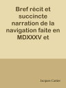 Bref r?cit et succincte narration de la navigation faite en MDXXXV et MDXXXVI par le capitaine Jacques Cartier aux ?les de Canada, Hochelaga, Saguenay et autres【電子書籍】[ Jacques Cartier ]