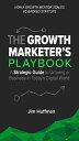 The Growth Marketer's Playbook A Strategic Guide to Growing a ?Business in Today...