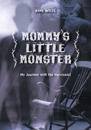 Mommy's Little Monster My Journey with the Narcissist【電子書籍】[ Anne Wolfe ]