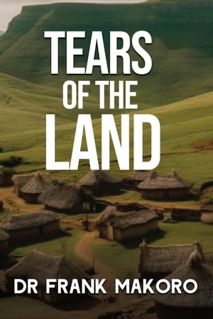 Tears of The Land【電子書籍】[ Frank Makoro ]