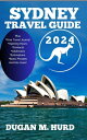 SYDNEY AUSTRALIA TRAVEL GUIDE Your Ultimate Update Guide To Sydney 2024 for Family And Solo With Opening Hours of Top Attractions, Contacts, Addresses, Costs, Lodges, And Lots More!