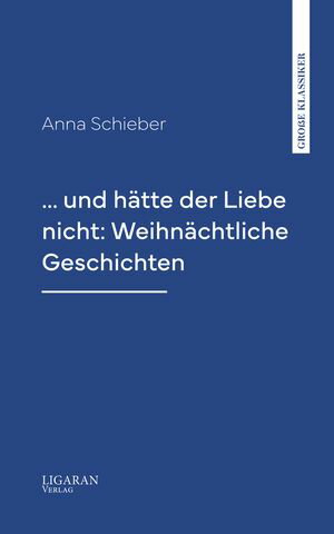 ... und h?tte der Liebe nicht: Weihn?chtliche GeschichtenŻҽҡ[ Anna Schieber ]