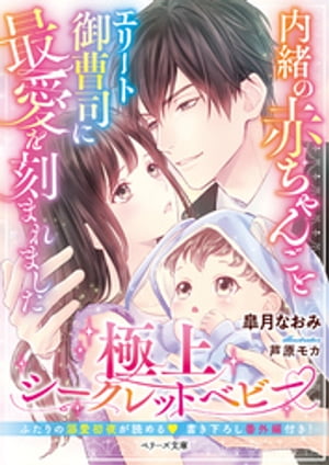 内緒の赤ちゃんごとエリート御曹司に最愛を刻まれました～極上シークレットベビー～