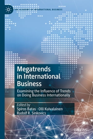 Megatrends in International Business Examining the Influence of Trends on Doing Business Internationally【電子書籍】