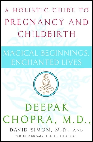Magical Beginnings, Enchanted Lives A Guide to Pregnancy and Childbirth Through Meditation, Ayurveda, and Yoga Techniques