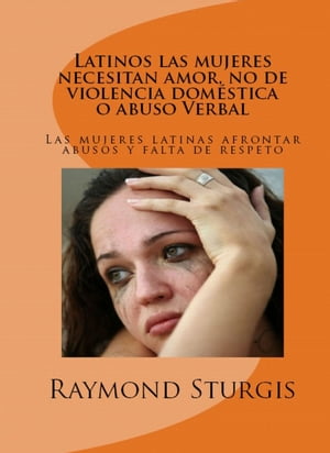 Latinos las Mujeres Necesitan Amor, no de Violencia Domestica o Abuso Verbal: Las mujeres latinas afrontar abusos y falta de respeto