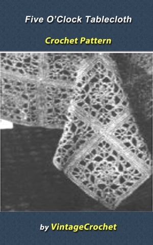 Five O'Clock Tablecloth Crochet Pattern【電子書籍】[ Vintage Crochet ]
