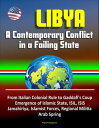 Libya: A Contemporary Conflict in a Failing State - From Italian Colonial Rule to Gaddafi 039 s Coup, Emergence of Islamic State, ISIL, ISIS, Jamahiriya, Islamist Forces, Regional Militia, Arab Spring【電子書籍】 Progressive Management