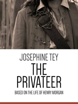 The PrivateerBased on the Life of Henry Morgan【電子書籍】[ Josephine Tey ]