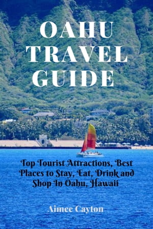 Oahu Travel Guide Updated Edition Top Tourist Attractions, Best Places to Stay, Eat, Drink and Shop In Oahu, Hawaii