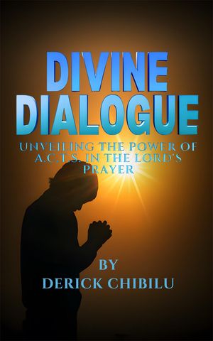 DIVINE DIALOGUE - UNVEILING THE POWER OF A.C.T.S. IN THE LORD'S PRAYER
