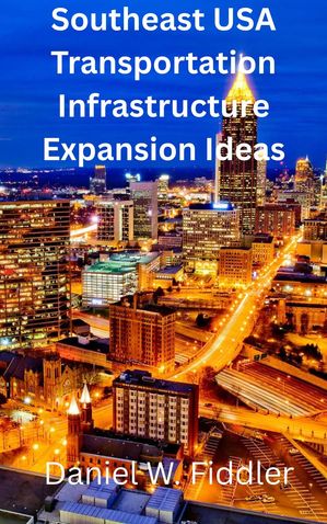 Southeast Transportation Infrastructure Expansion Ideas【電子書籍】[ Daniel Fiddler ]