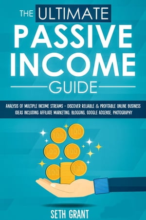 The Ultimate Passive Income Guide: Analysis of Multiple Income Streams - Discover Reliable & Profitable Online Business Ideas Including Affiliate Marketing, Blogging, Google AdSense, Photography【電子書籍】[ Seth Grant ]