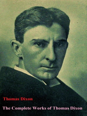 The Complete Works of Thomas Dixon【電子書籍】[ Thomas Dixon ]