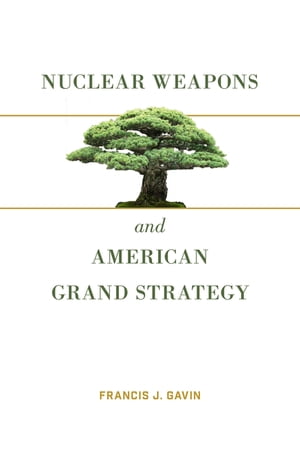 Nuclear Weapons and American Grand StrategyŻҽҡ[ Francis J. Gavin ]