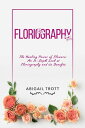 FLORIOGRAPHY: The Healing Power of Flowers An In-Depth Look at Floriography and its Benefits