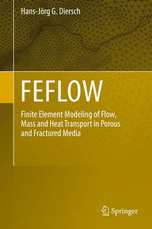 FEFLOW Finite Element Modeling of Flow, Mass and Heat Transport in Porous and Fractured Media【電子書籍】 Hans-J rg G. Diersch