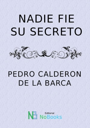 Nadie fie su secreto【電子書籍】[ Pedro Calderon de la Barca ]