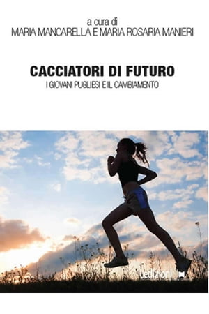 Cacciatori di futuro. I giovani pugliesi e il cambiamento【電子書籍】[ Maria Mancarella ]