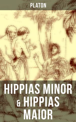 Hippias minor Hippias maior Dialoge ber Moralvorstellungen, L gen und Definition des Sch nen 【電子書籍】 Platon