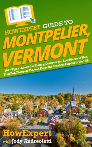 ŷKoboŻҽҥȥ㤨HowExpert Guide to Montpelier, Vermont 101+ Tips to Learn the History, Discover the Best Places to Visit, Find Fun Things to Do, and Enjoy the Smallest Capital in the USAŻҽҡ[ HowExpert ]פβǤʤ1,627ߤˤʤޤ