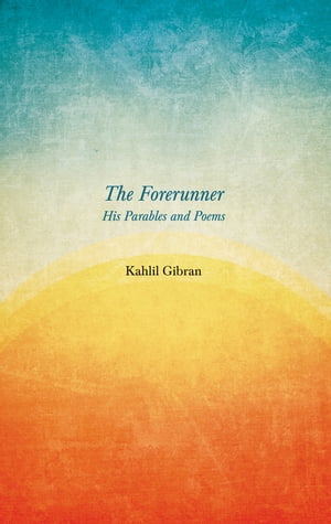 The Forerunner - His Parables and Poems