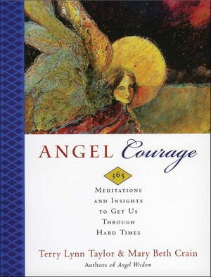 Angel Courage 365 Meditations and Insights to Get Us Through Hard Times