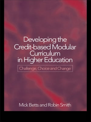 Developing the Credit-Based Modular Curriculum in Higher Education Challenge, Choice and Change【電子書籍】[ Mick Betts ]