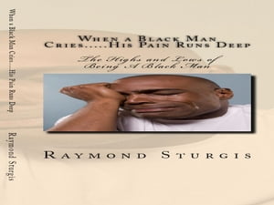 When A Black Man Cries....His Pain Runs Deep: The Highs and Lows of Being A Black Man
