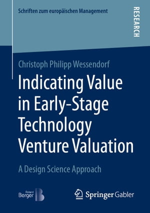 Indicating Value in Early-Stage Technology Venture Valuation A Design Science Approach【電子書籍】 Christoph Philipp Wessendorf