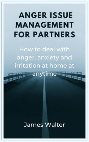 ANGER ISSUE MANAGEMENT FOR PARTNERS / COUPLES How to deal with ANGER, ANXIETY AND IRRITATION AT HOMEŻҽҡ[ JAMES WALTER ]