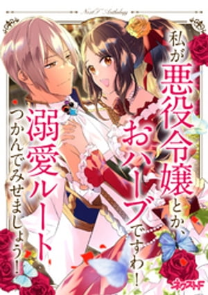 私が悪役令嬢とか、おハーブですわ！ 溺愛ルートつかんでみせましょう！　ネクストFアンソロジー【電子..