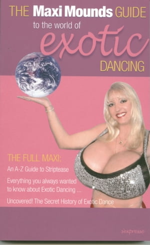 Maxi Mounds Guide to the World of Exotic Dance