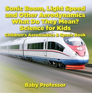 Sonic Boom, Light Speed and other Aerodynamics - What Do they Mean? Science for Kids - Children's Aeronautics & Space Book