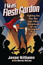 I Was Flesh Gordon Fighting the Sex Ray and Other Adventures of an Accidental Porn Pioneer【電子書籍】 Jason Williams