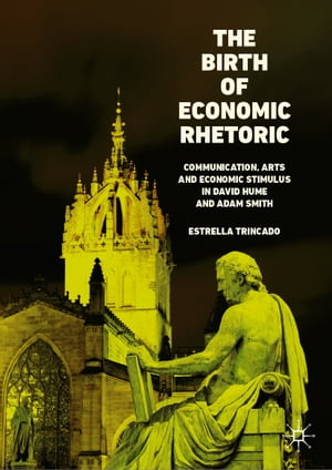 The Birth of Economic Rhetoric Communication, Arts and Economic Stimulus in David Hume and Adam Smith