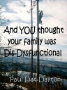 And You Thought Your Family Was Dysfunctional!【電子書籍】[ Paul Dayton ]