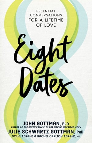 Eight Dates Essential Conversations for a Lifetime of Love【電子書籍】[ John Gottman, Ph.D. ]