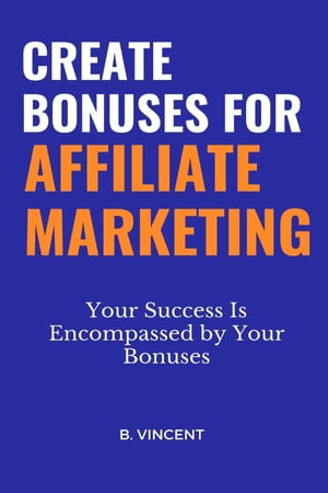 ŷKoboŻҽҥȥ㤨Create Bonuses for Affiliate Marketing Your Success Is Encompassed by Your BonusesŻҽҡ[ B. Vincent ]פβǤʤ162ߤˤʤޤ
