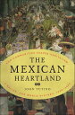The Mexican Heartland How Communities Shaped Capitalism, a Nation, and World His...